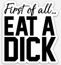 Load image into Gallery viewer, First of all…eat a dick Magnet
