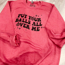 Load image into Gallery viewer, Put Your Balls All Over Me Sweatshirt
