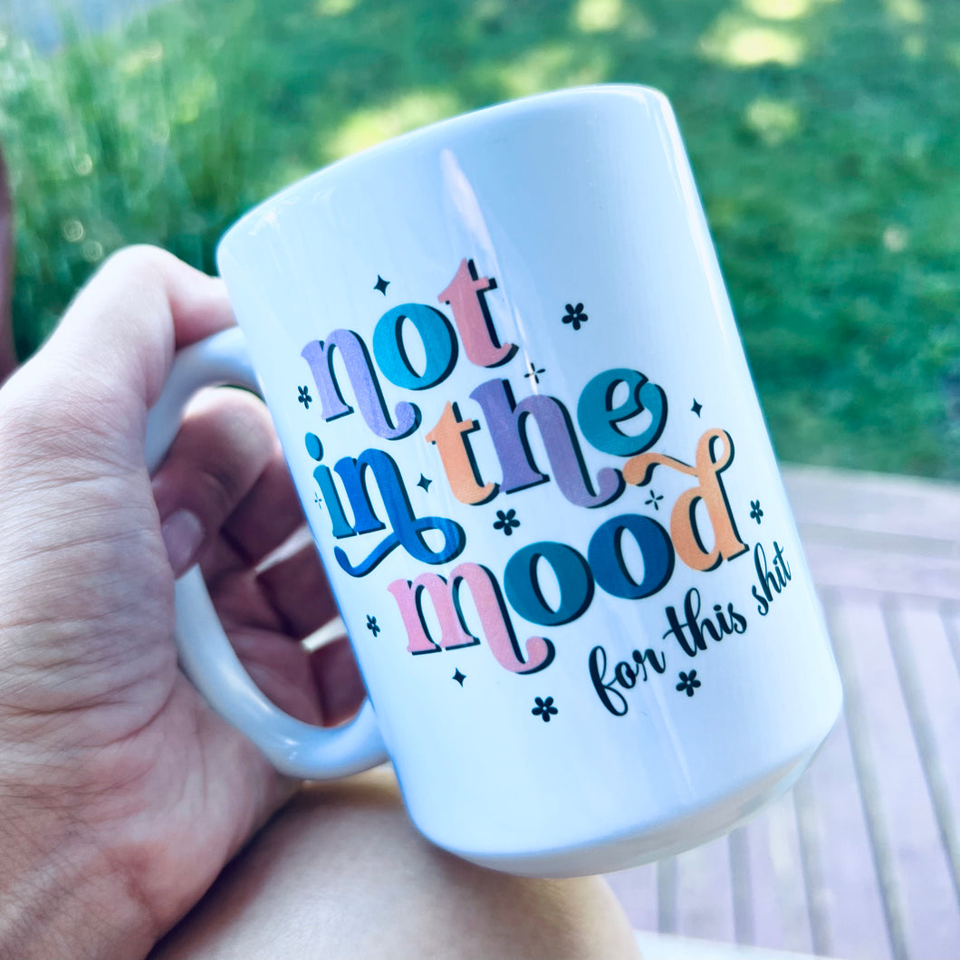 Not in the mood for this Shit 15oz. Ceramic Mug