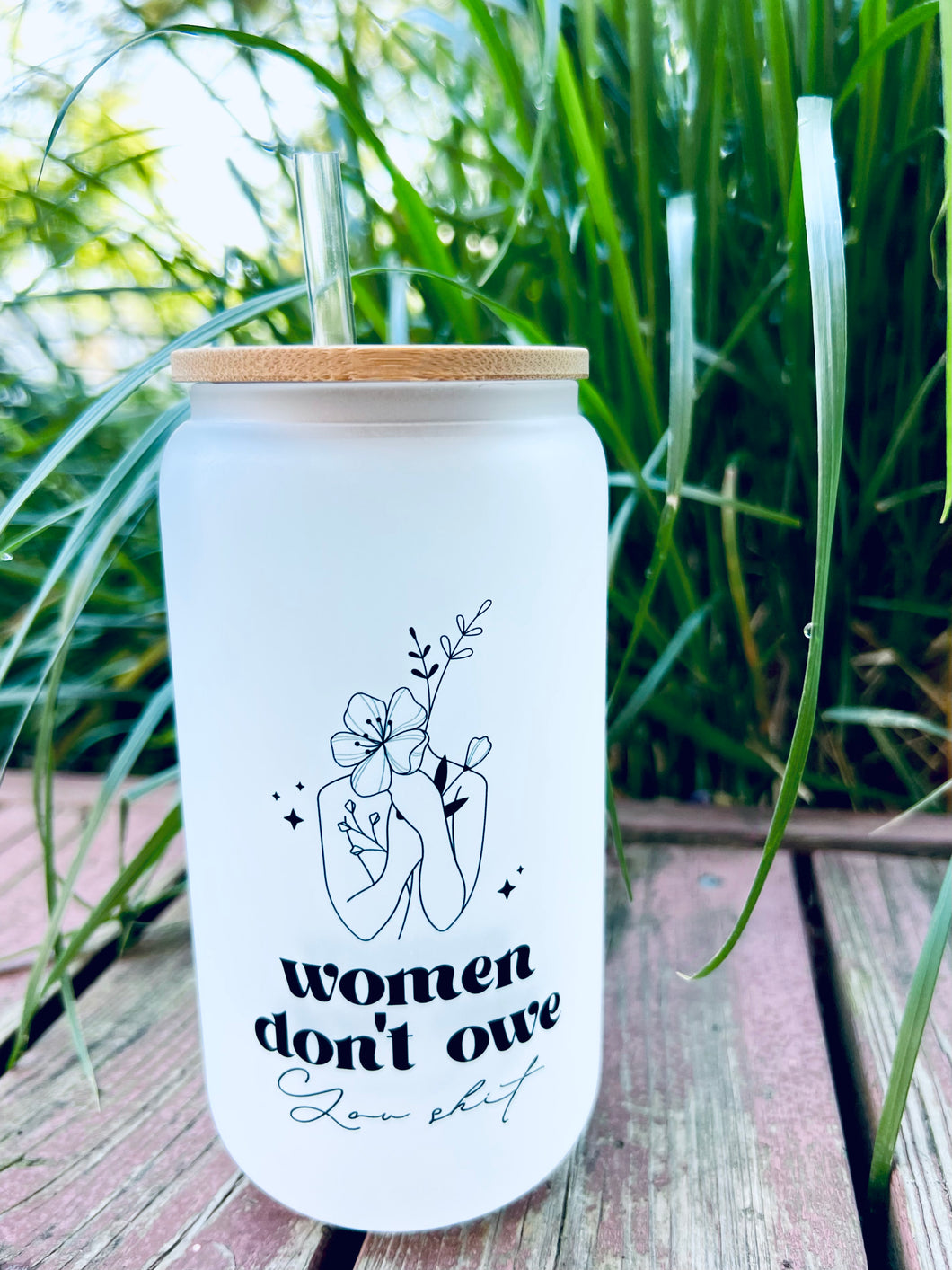 Women don’t owe you shit Glass Can Cup