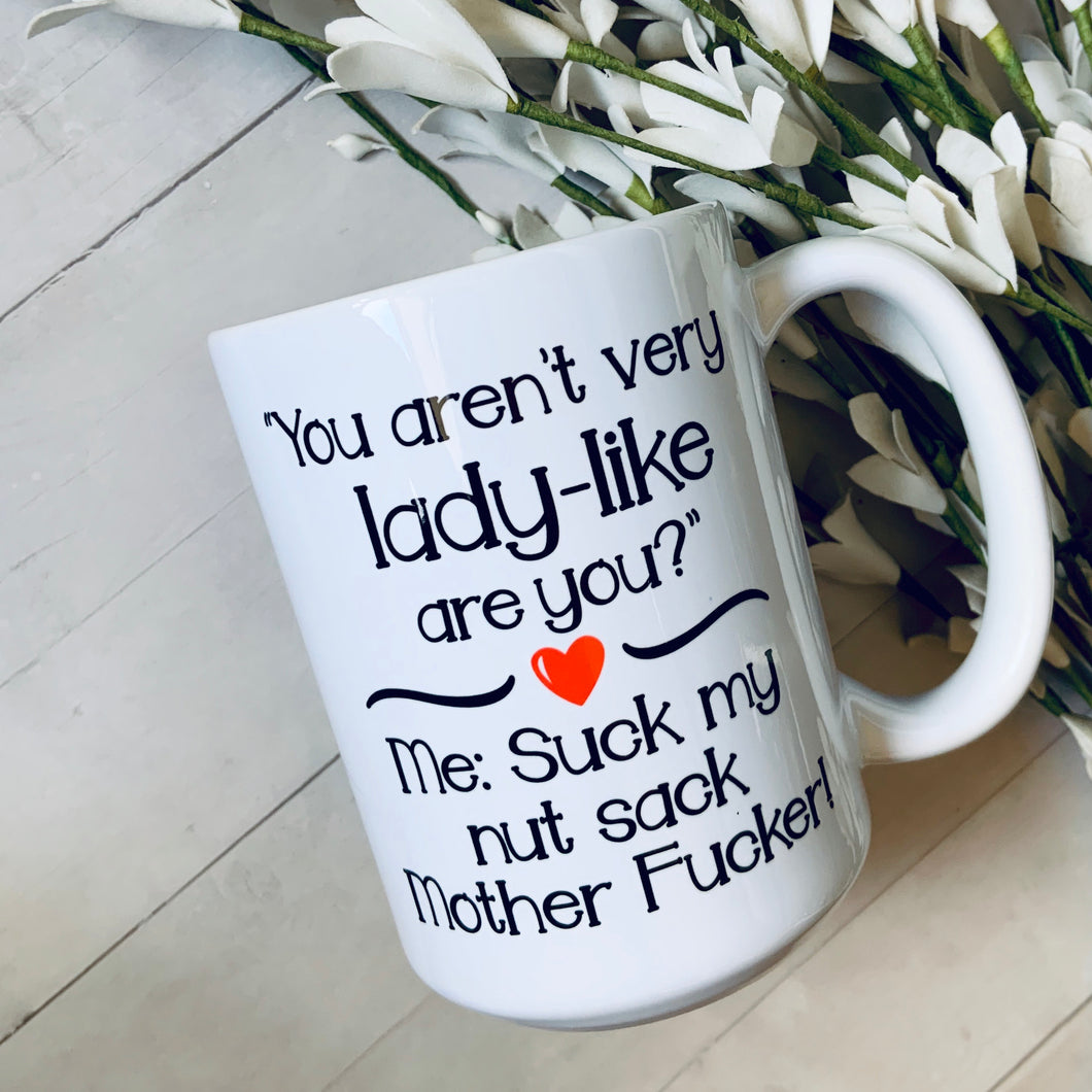You aren’t very lady like are you? 15oz Ceramic Mug